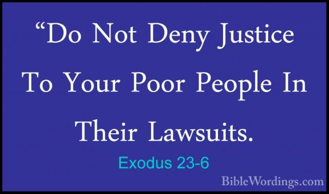 Exodus 23-6 - "Do Not Deny Justice To Your Poor People In Their L"Do Not Deny Justice To Your Poor People In Their Lawsuits. 