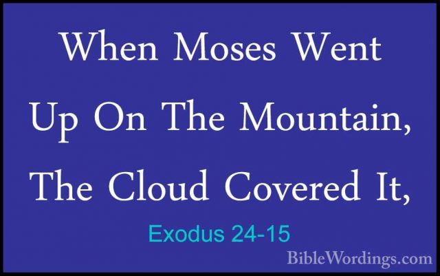 Exodus 24-15 - When Moses Went Up On The Mountain, The Cloud CoveWhen Moses Went Up On The Mountain, The Cloud Covered It, 