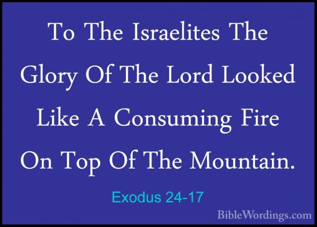 Exodus 24-17 - To The Israelites The Glory Of The Lord Looked LikTo The Israelites The Glory Of The Lord Looked Like A Consuming Fire On Top Of The Mountain. 