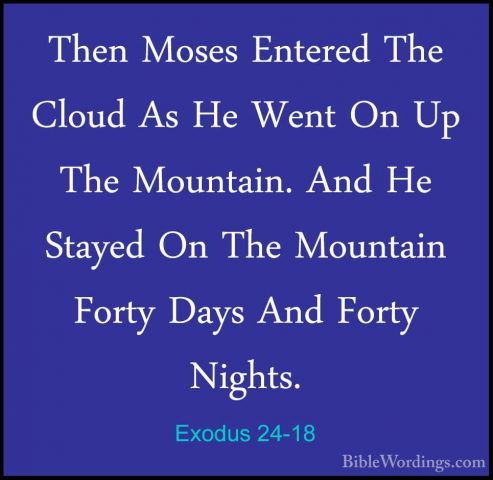 Exodus 24-18 - Then Moses Entered The Cloud As He Went On Up TheThen Moses Entered The Cloud As He Went On Up The Mountain. And He Stayed On The Mountain Forty Days And Forty Nights.