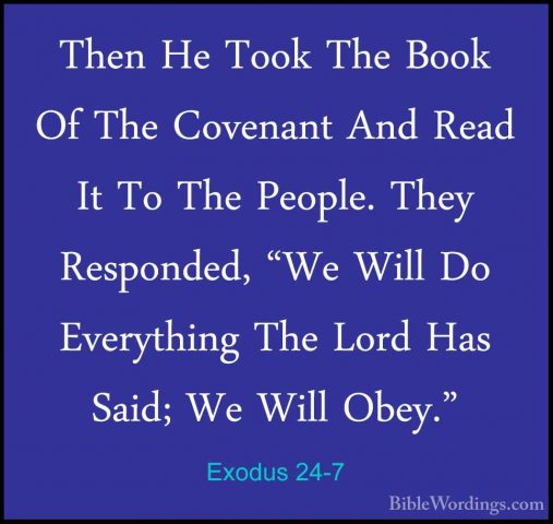 Exodus 24-7 - Then He Took The Book Of The Covenant And Read It TThen He Took The Book Of The Covenant And Read It To The People. They Responded, "We Will Do Everything The Lord Has Said; We Will Obey." 