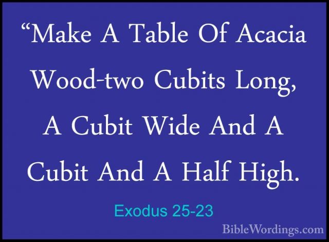 Exodus 25-23 - "Make A Table Of Acacia Wood-two Cubits Long, A Cu"Make A Table Of Acacia Wood-two Cubits Long, A Cubit Wide And A Cubit And A Half High. 