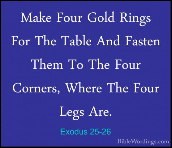 Exodus 25-26 - Make Four Gold Rings For The Table And Fasten ThemMake Four Gold Rings For The Table And Fasten Them To The Four Corners, Where The Four Legs Are. 