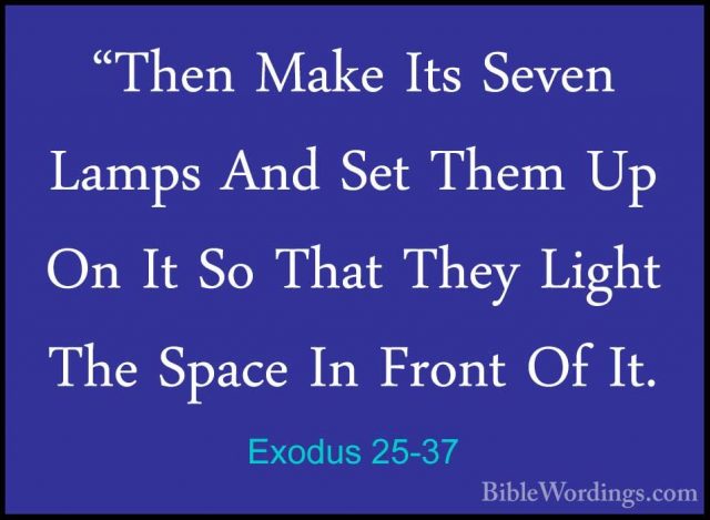 Exodus 25-37 - "Then Make Its Seven Lamps And Set Them Up On It S"Then Make Its Seven Lamps And Set Them Up On It So That They Light The Space In Front Of It. 