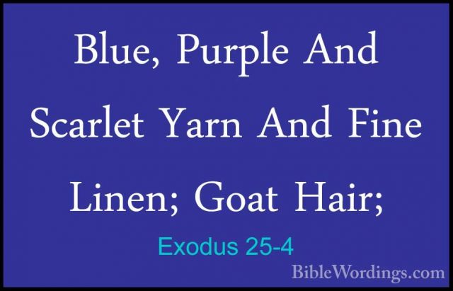 Exodus 25-4 - Blue, Purple And Scarlet Yarn And Fine Linen; GoatBlue, Purple And Scarlet Yarn And Fine Linen; Goat Hair; 