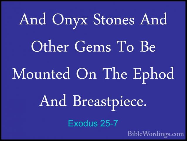 Exodus 25-7 - And Onyx Stones And Other Gems To Be Mounted On TheAnd Onyx Stones And Other Gems To Be Mounted On The Ephod And Breastpiece. 