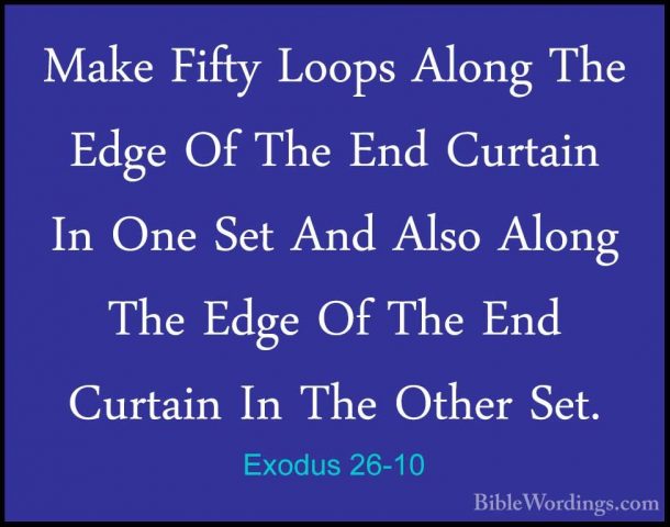 Exodus 26-10 - Make Fifty Loops Along The Edge Of The End CurtainMake Fifty Loops Along The Edge Of The End Curtain In One Set And Also Along The Edge Of The End Curtain In The Other Set. 