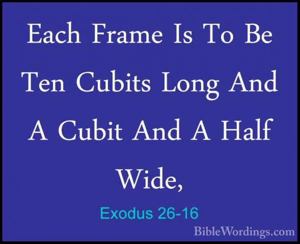 Exodus 26-16 - Each Frame Is To Be Ten Cubits Long And A Cubit AnEach Frame Is To Be Ten Cubits Long And A Cubit And A Half Wide, 