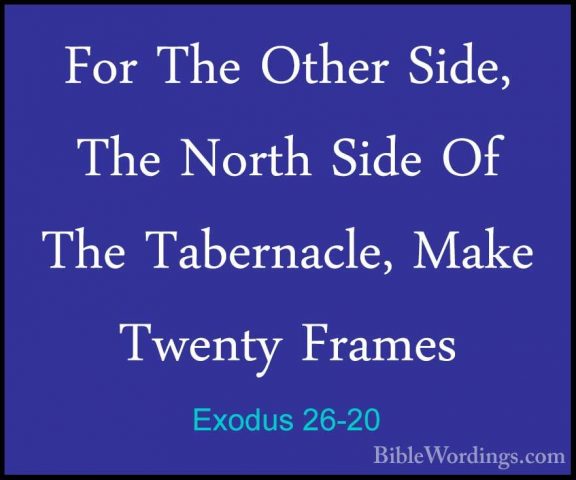 Exodus 26-20 - For The Other Side, The North Side Of The TabernacFor The Other Side, The North Side Of The Tabernacle, Make Twenty Frames 