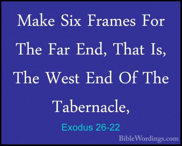 Exodus 26-22 - Make Six Frames For The Far End, That Is, The WestMake Six Frames For The Far End, That Is, The West End Of The Tabernacle, 