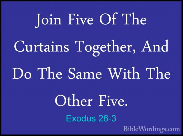 Exodus 26-3 - Join Five Of The Curtains Together, And Do The SameJoin Five Of The Curtains Together, And Do The Same With The Other Five. 