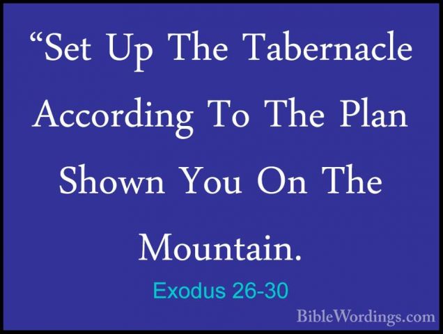 Exodus 26-30 - "Set Up The Tabernacle According To The Plan Shown"Set Up The Tabernacle According To The Plan Shown You On The Mountain. 