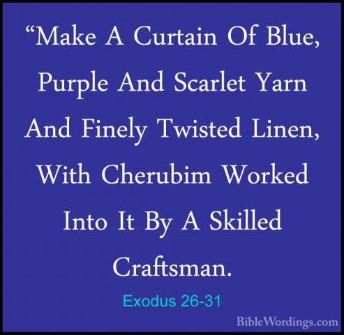 Exodus 26-31 - "Make A Curtain Of Blue, Purple And Scarlet Yarn A"Make A Curtain Of Blue, Purple And Scarlet Yarn And Finely Twisted Linen, With Cherubim Worked Into It By A Skilled Craftsman. 