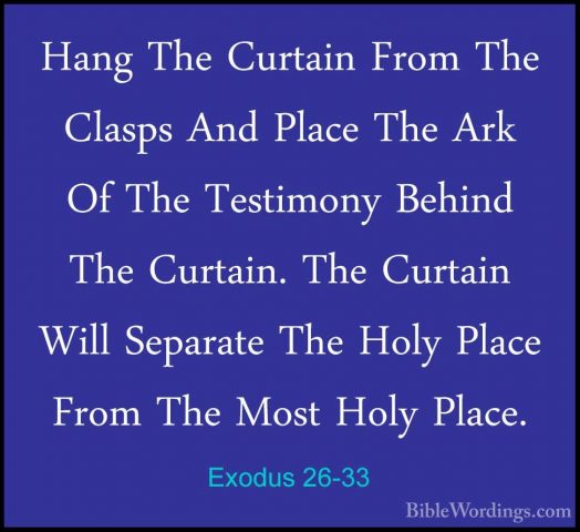 Exodus 26-33 - Hang The Curtain From The Clasps And Place The ArkHang The Curtain From The Clasps And Place The Ark Of The Testimony Behind The Curtain. The Curtain Will Separate The Holy Place From The Most Holy Place. 