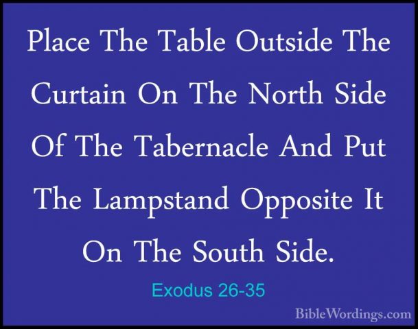 Exodus 26-35 - Place The Table Outside The Curtain On The North SPlace The Table Outside The Curtain On The North Side Of The Tabernacle And Put The Lampstand Opposite It On The South Side. 