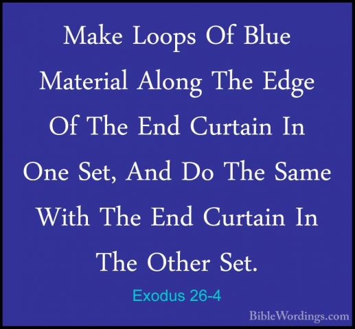 Exodus 26-4 - Make Loops Of Blue Material Along The Edge Of The EMake Loops Of Blue Material Along The Edge Of The End Curtain In One Set, And Do The Same With The End Curtain In The Other Set. 
