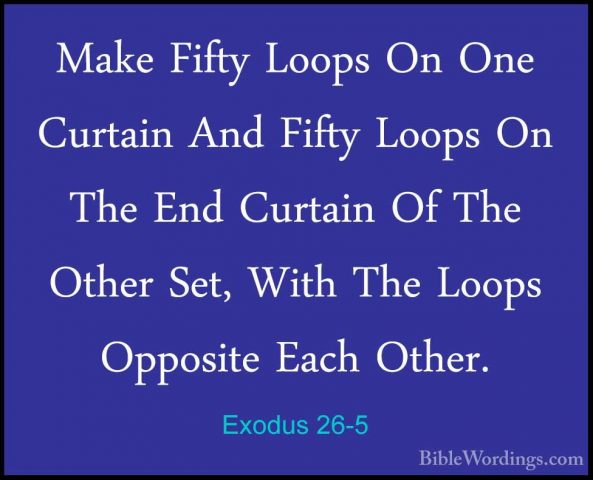 Exodus 26-5 - Make Fifty Loops On One Curtain And Fifty Loops OnMake Fifty Loops On One Curtain And Fifty Loops On The End Curtain Of The Other Set, With The Loops Opposite Each Other. 