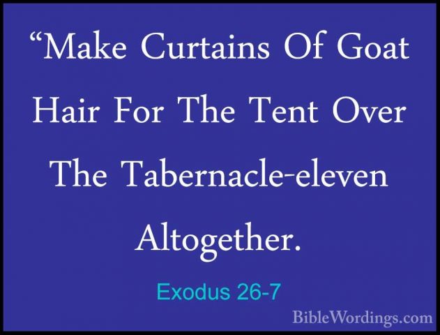 Exodus 26-7 - "Make Curtains Of Goat Hair For The Tent Over The T"Make Curtains Of Goat Hair For The Tent Over The Tabernacle-eleven Altogether. 