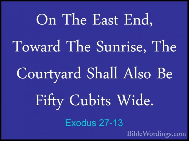 Exodus 27-13 - On The East End, Toward The Sunrise, The CourtyardOn The East End, Toward The Sunrise, The Courtyard Shall Also Be Fifty Cubits Wide. 