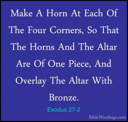Exodus 27-2 - Make A Horn At Each Of The Four Corners, So That ThMake A Horn At Each Of The Four Corners, So That The Horns And The Altar Are Of One Piece, And Overlay The Altar With Bronze. 