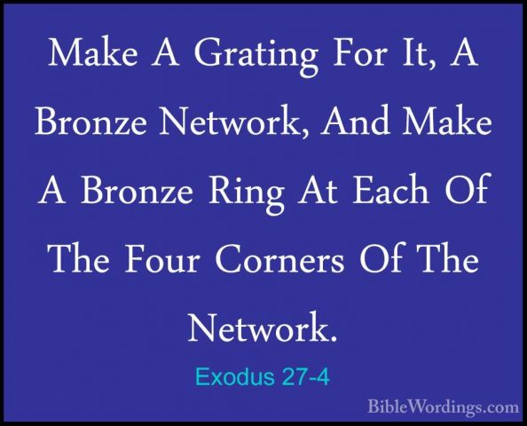 Exodus 27-4 - Make A Grating For It, A Bronze Network, And Make AMake A Grating For It, A Bronze Network, And Make A Bronze Ring At Each Of The Four Corners Of The Network. 