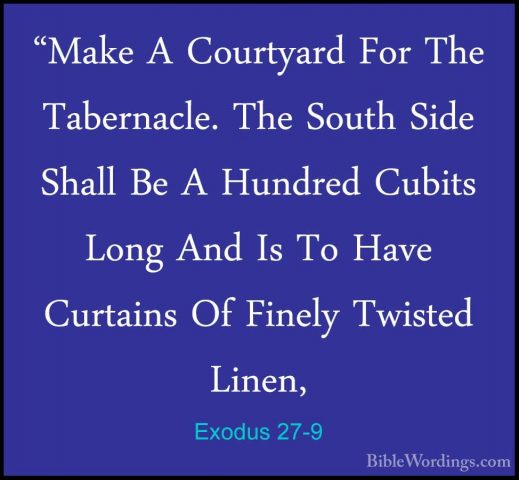 Exodus 27-9 - "Make A Courtyard For The Tabernacle. The South Sid"Make A Courtyard For The Tabernacle. The South Side Shall Be A Hundred Cubits Long And Is To Have Curtains Of Finely Twisted Linen, 