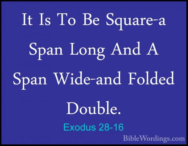 Exodus 28-16 - It Is To Be Square-a Span Long And A Span Wide-andIt Is To Be Square-a Span Long And A Span Wide-and Folded Double. 