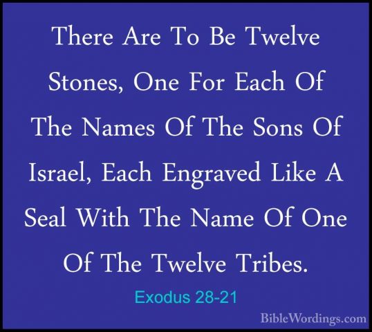 Exodus 28-21 - There Are To Be Twelve Stones, One For Each Of TheThere Are To Be Twelve Stones, One For Each Of The Names Of The Sons Of Israel, Each Engraved Like A Seal With The Name Of One Of The Twelve Tribes. 