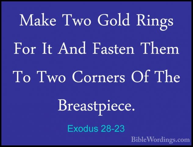 Exodus 28-23 - Make Two Gold Rings For It And Fasten Them To TwoMake Two Gold Rings For It And Fasten Them To Two Corners Of The Breastpiece. 