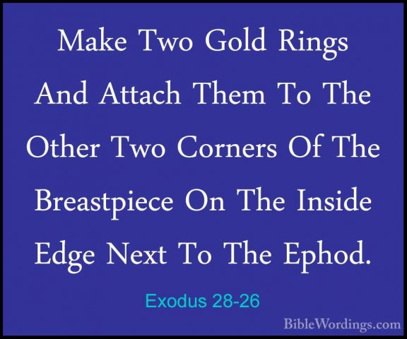 Exodus 28-26 - Make Two Gold Rings And Attach Them To The Other TMake Two Gold Rings And Attach Them To The Other Two Corners Of The Breastpiece On The Inside Edge Next To The Ephod. 
