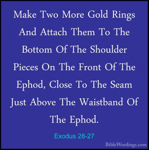 Exodus 28-27 - Make Two More Gold Rings And Attach Them To The BoMake Two More Gold Rings And Attach Them To The Bottom Of The Shoulder Pieces On The Front Of The Ephod, Close To The Seam Just Above The Waistband Of The Ephod. 