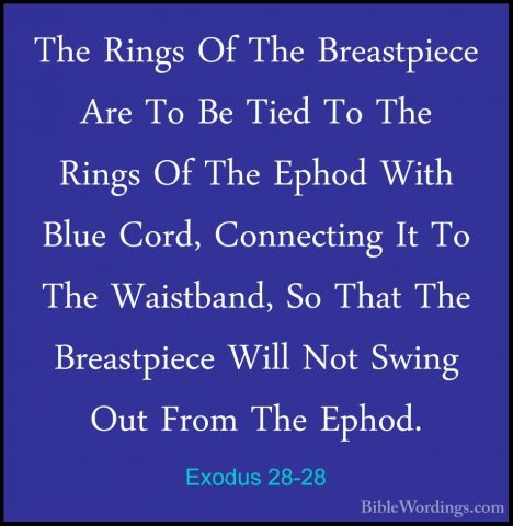 Exodus 28-28 - The Rings Of The Breastpiece Are To Be Tied To TheThe Rings Of The Breastpiece Are To Be Tied To The Rings Of The Ephod With Blue Cord, Connecting It To The Waistband, So That The Breastpiece Will Not Swing Out From The Ephod. 