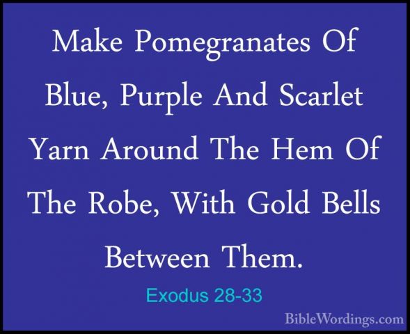 Exodus 28-33 - Make Pomegranates Of Blue, Purple And Scarlet YarnMake Pomegranates Of Blue, Purple And Scarlet Yarn Around The Hem Of The Robe, With Gold Bells Between Them. 