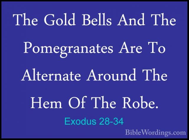 Exodus 28-34 - The Gold Bells And The Pomegranates Are To AlternaThe Gold Bells And The Pomegranates Are To Alternate Around The Hem Of The Robe. 