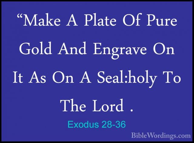 Exodus 28-36 - "Make A Plate Of Pure Gold And Engrave On It As On"Make A Plate Of Pure Gold And Engrave On It As On A Seal:holy To The Lord . 