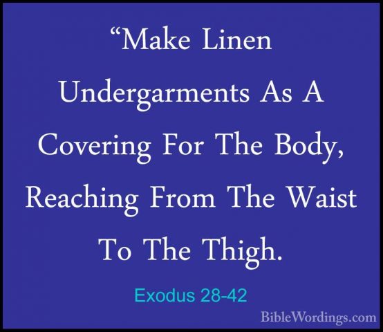 Exodus 28-42 - "Make Linen Undergarments As A Covering For The Bo"Make Linen Undergarments As A Covering For The Body, Reaching From The Waist To The Thigh. 