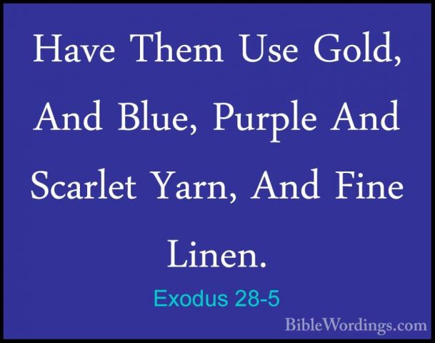 Exodus 28-5 - Have Them Use Gold, And Blue, Purple And Scarlet YaHave Them Use Gold, And Blue, Purple And Scarlet Yarn, And Fine Linen. 