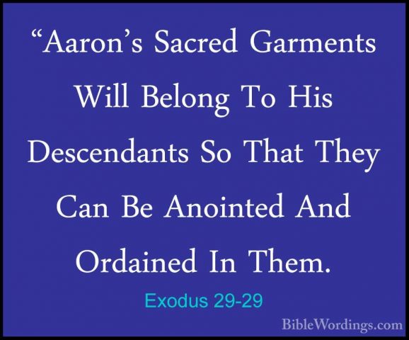 Exodus 29-29 - "Aaron's Sacred Garments Will Belong To His Descen"Aaron's Sacred Garments Will Belong To His Descendants So That They Can Be Anointed And Ordained In Them. 