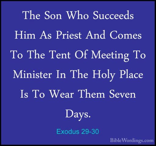 Exodus 29-30 - The Son Who Succeeds Him As Priest And Comes To ThThe Son Who Succeeds Him As Priest And Comes To The Tent Of Meeting To Minister In The Holy Place Is To Wear Them Seven Days. 