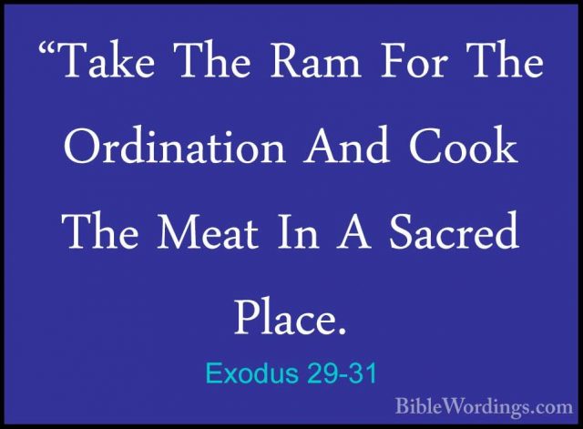 Exodus 29-31 - "Take The Ram For The Ordination And Cook The Meat"Take The Ram For The Ordination And Cook The Meat In A Sacred Place. 