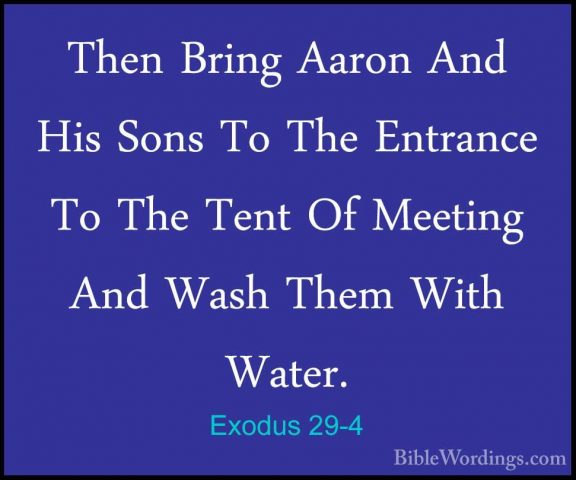 Exodus 29-4 - Then Bring Aaron And His Sons To The Entrance To ThThen Bring Aaron And His Sons To The Entrance To The Tent Of Meeting And Wash Them With Water. 