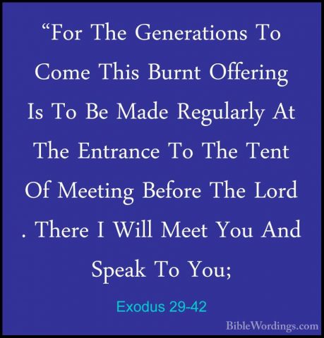 Exodus 29-42 - "For The Generations To Come This Burnt Offering I"For The Generations To Come This Burnt Offering Is To Be Made Regularly At The Entrance To The Tent Of Meeting Before The Lord . There I Will Meet You And Speak To You; 