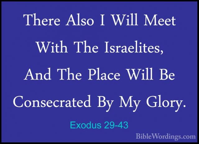 Exodus 29-43 - There Also I Will Meet With The Israelites, And ThThere Also I Will Meet With The Israelites, And The Place Will Be Consecrated By My Glory. 