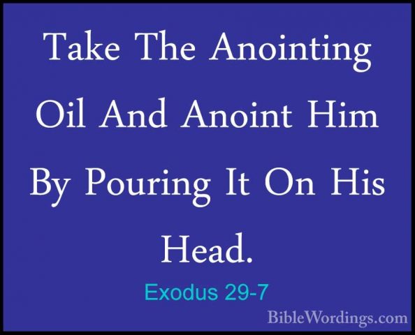 Exodus 29-7 - Take The Anointing Oil And Anoint Him By Pouring ItTake The Anointing Oil And Anoint Him By Pouring It On His Head. 