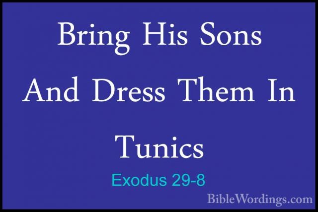 Exodus 29-8 - Bring His Sons And Dress Them In TunicsBring His Sons And Dress Them In Tunics 