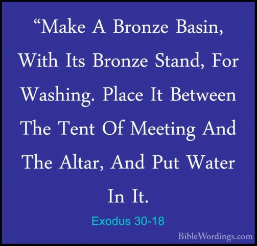 Exodus 30-18 - "Make A Bronze Basin, With Its Bronze Stand, For W"Make A Bronze Basin, With Its Bronze Stand, For Washing. Place It Between The Tent Of Meeting And The Altar, And Put Water In It. 