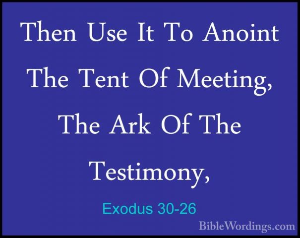 Exodus 30-26 - Then Use It To Anoint The Tent Of Meeting, The ArkThen Use It To Anoint The Tent Of Meeting, The Ark Of The Testimony, 