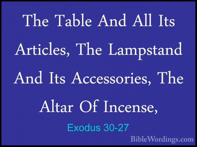 Exodus 30-27 - The Table And All Its Articles, The Lampstand AndThe Table And All Its Articles, The Lampstand And Its Accessories, The Altar Of Incense, 