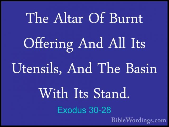 Exodus 30-28 - The Altar Of Burnt Offering And All Its Utensils,The Altar Of Burnt Offering And All Its Utensils, And The Basin With Its Stand. 