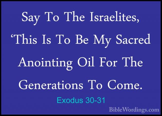 Exodus 30-31 - Say To The Israelites, 'This Is To Be My Sacred AnSay To The Israelites, 'This Is To Be My Sacred Anointing Oil For The Generations To Come. 
